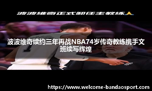 波波维奇续约三年再战NBA74岁传奇教练携手文班续写辉煌